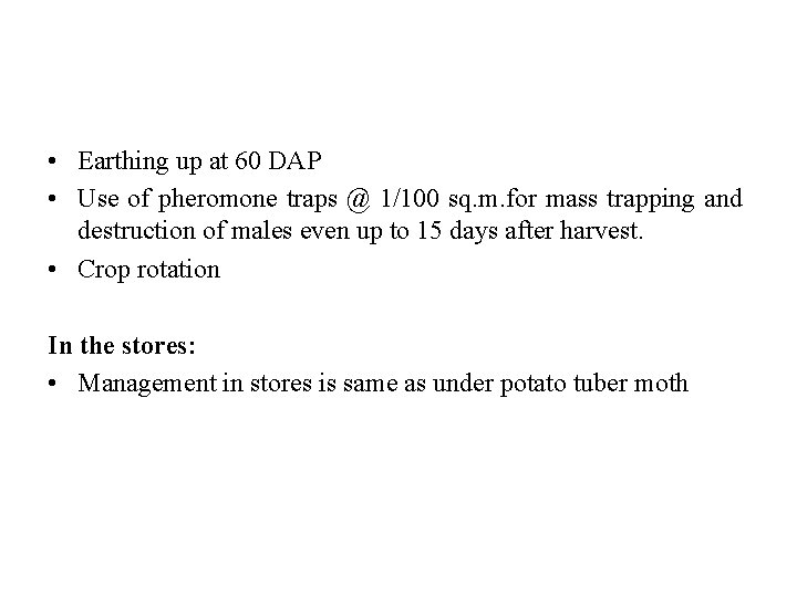  • Earthing up at 60 DAP • Use of pheromone traps @ 1/100