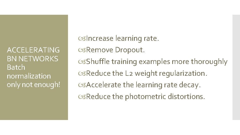 ACCELERATING BN NETWORKS Batch normalization only not enough! Increase learning rate. Remove Dropout. Shuffle