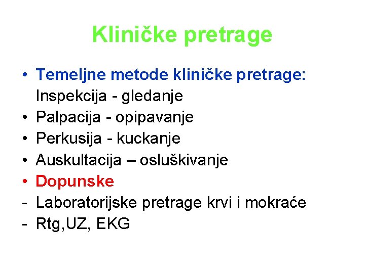 Kliničke pretrage • Temeljne metode kliničke pretrage: Inspekcija - gledanje • Palpacija - opipavanje