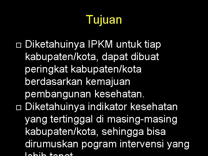 Tujuan Diketahuinya IPKM untuk tiap kabupaten/kota, dapat dibuat peringkat kabupaten/kota berdasarkan kemajuan pembangunan kesehatan.