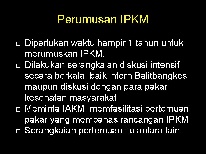 Perumusan IPKM Diperlukan waktu hampir 1 tahun untuk merumuskan IPKM. Dilakukan serangkaian diskusi intensif