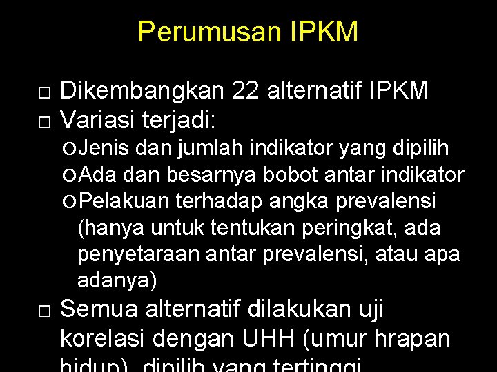 Perumusan IPKM Dikembangkan 22 alternatif IPKM Variasi terjadi: Jenis dan jumlah indikator yang dipilih