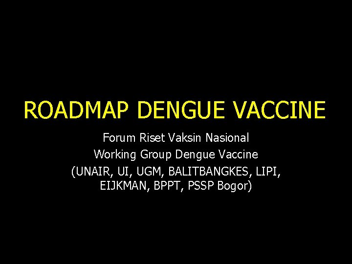 ROADMAP DENGUE VACCINE Forum Riset Vaksin Nasional Working Group Dengue Vaccine (UNAIR, UI, UGM,