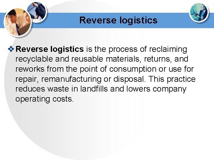 Reverse logistics v Reverse logistics is the process of reclaiming recyclable and reusable materials,