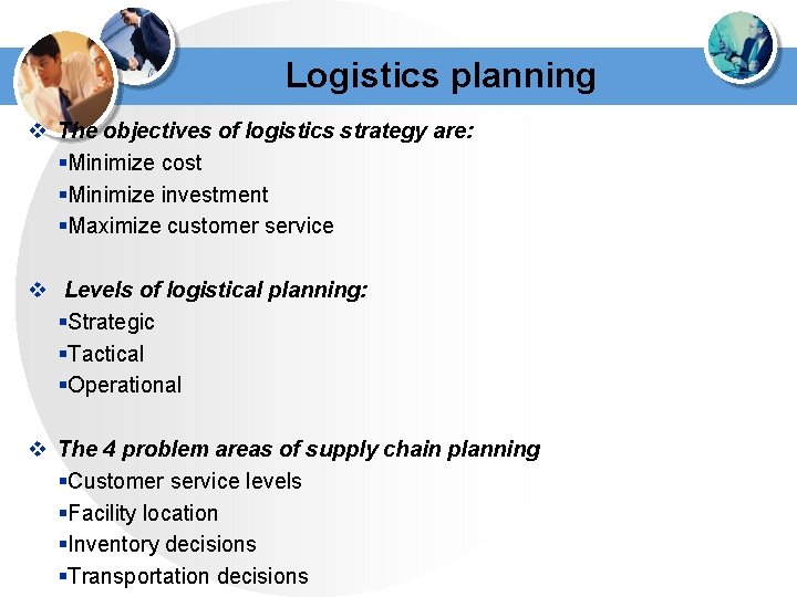 Logistics planning v The objectives of logistics strategy are: §Minimize cost §Minimize investment §Maximize