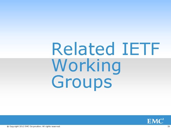 Related IETF Working Groups © Copyright 2012 EMC Corporation. All rights reserved. 26 