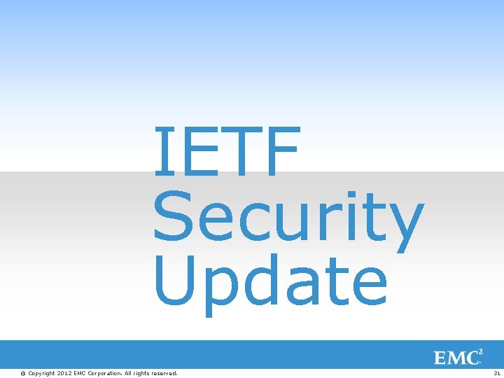 IETF Security Update © Copyright 2012 EMC Corporation. All rights reserved. 31 