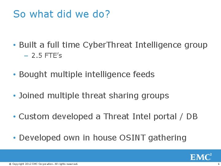 So what did we do? • Built a full time Cyber. Threat Intelligence group