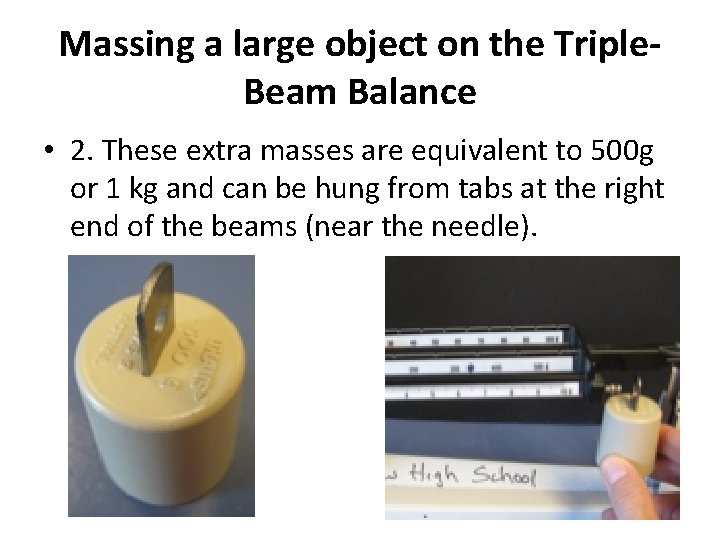 Massing a large object on the Triple. Beam Balance • 2. These extra masses
