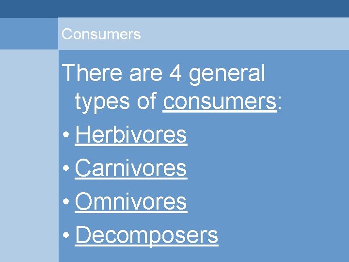 Consumers There are 4 general types of consumers: • Herbivores • Carnivores • Omnivores Consumers There are 4 general types of consumers: • Herbivores • Carnivores • Omnivores