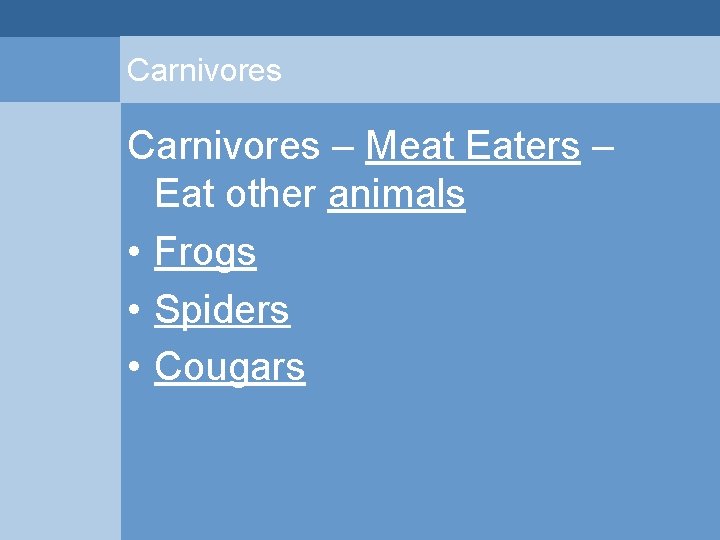 Carnivores – Meat Eaters – Eat other animals • Frogs • Spiders • Cougars Carnivores – Meat Eaters – Eat other animals • Frogs • Spiders • Cougars