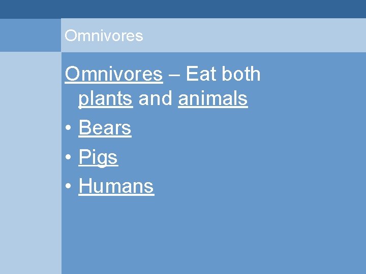 Omnivores – Eat both plants and animals • Bears • Pigs • Humans  Omnivores – Eat both plants and animals • Bears • Pigs • Humans