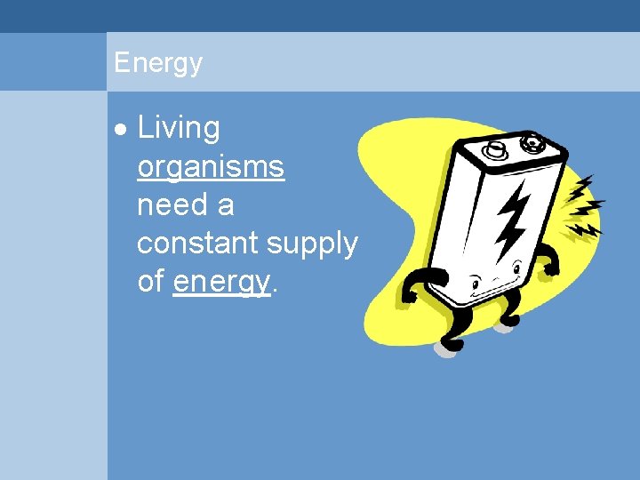 Energy Living organisms need a constant supply of energy.  Energy Living organisms need a constant supply of energy.