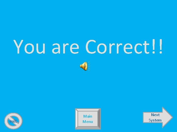 You are Correct!! exit Main Menu Next System 