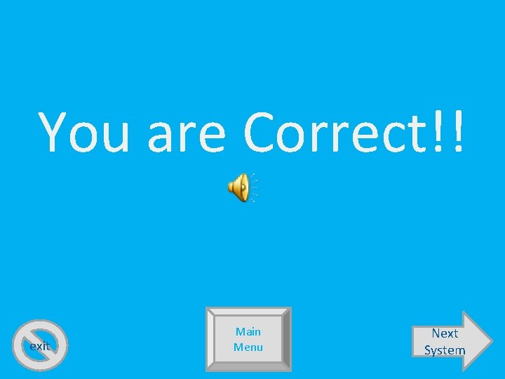 You are Correct!! exit Main Menu Next System 