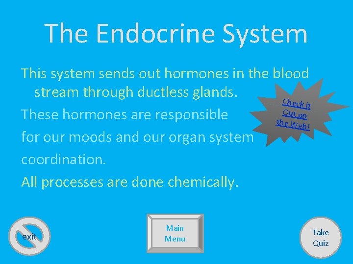 The Endocrine System This system sends out hormones in the blood stream through ductless