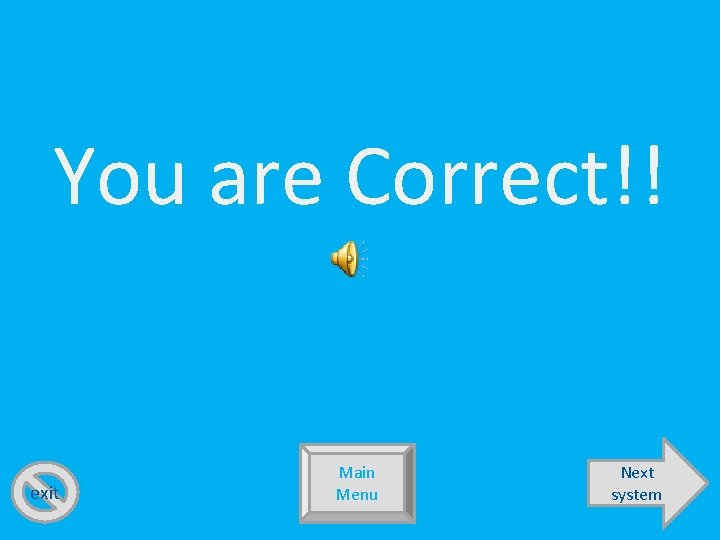 You are Correct!! exit Main Menu Next system 