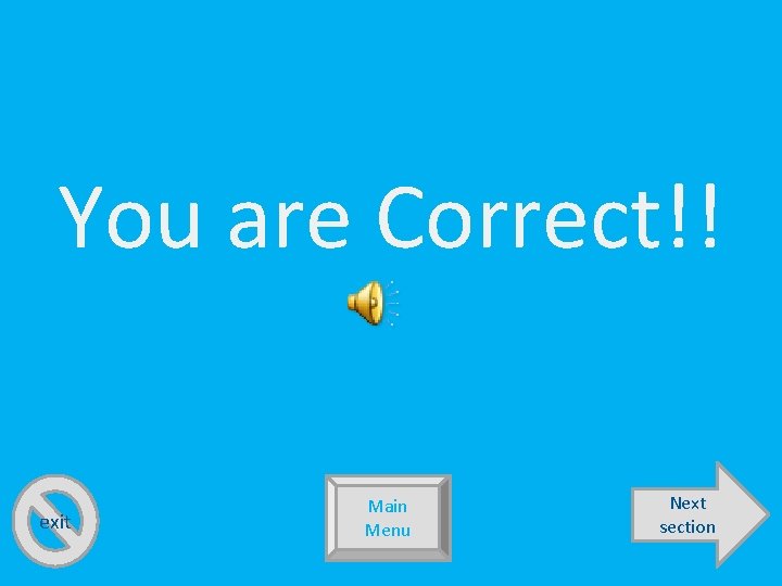 You are Correct!! exit Main Menu Next section 