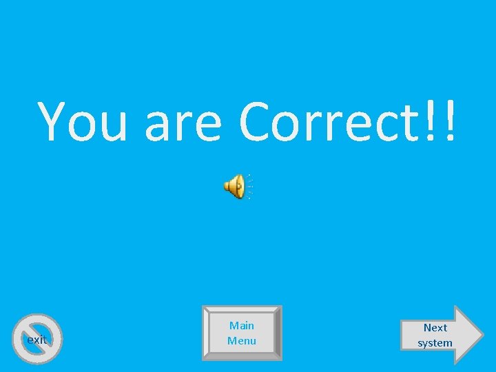 You are Correct!! exit Main Menu Next system 