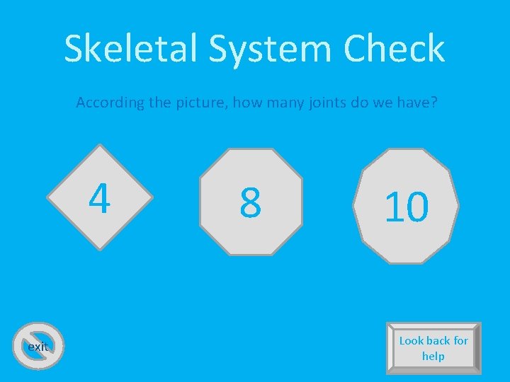 Skeletal System Check According the picture, how many joints do we have? 4 exit