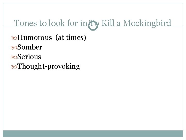 Tones to look for in To Kill a Mockingbird Humorous (at times) Somber Serious