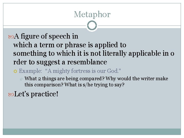 Metaphor A figure of speech in which a term or phrase is applied to