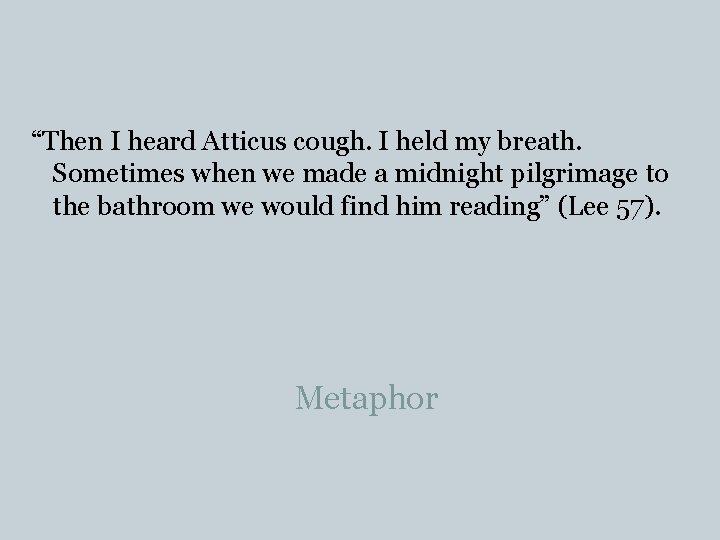 “Then I heard Atticus cough. I held my breath. Sometimes when we made a