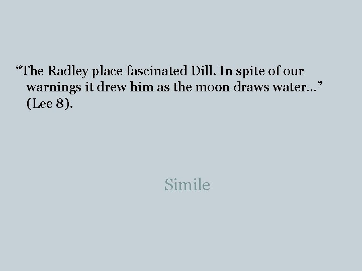 “The Radley place fascinated Dill. In spite of our warnings it drew him as