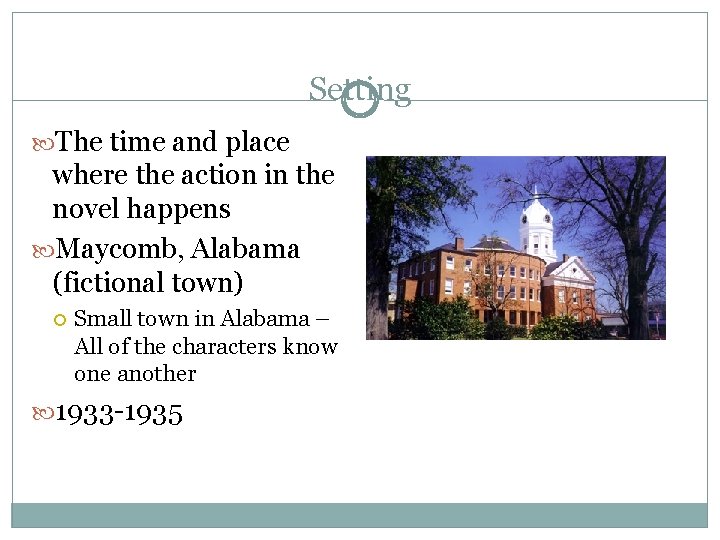 Setting The time and place where the action in the novel happens Maycomb, Alabama