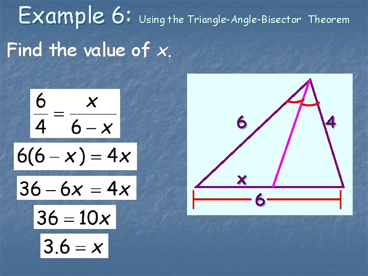 Example 6: Using the Triangle-Angle-Bisector Theorem Find the value of x. 6 x 4
