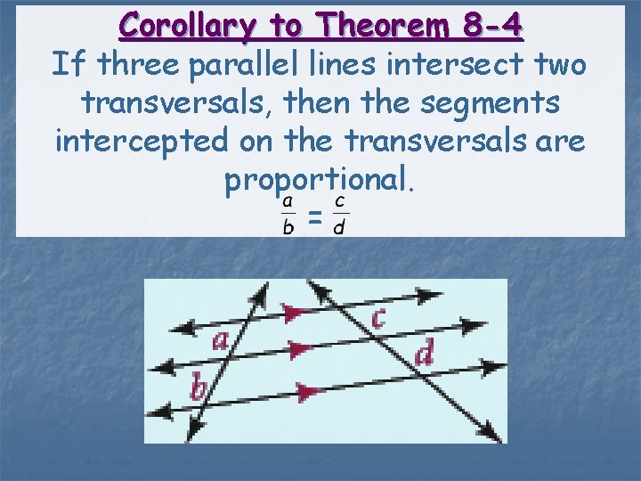 Corollary to Theorem 8 -4 If three parallel lines intersect two transversals, then the