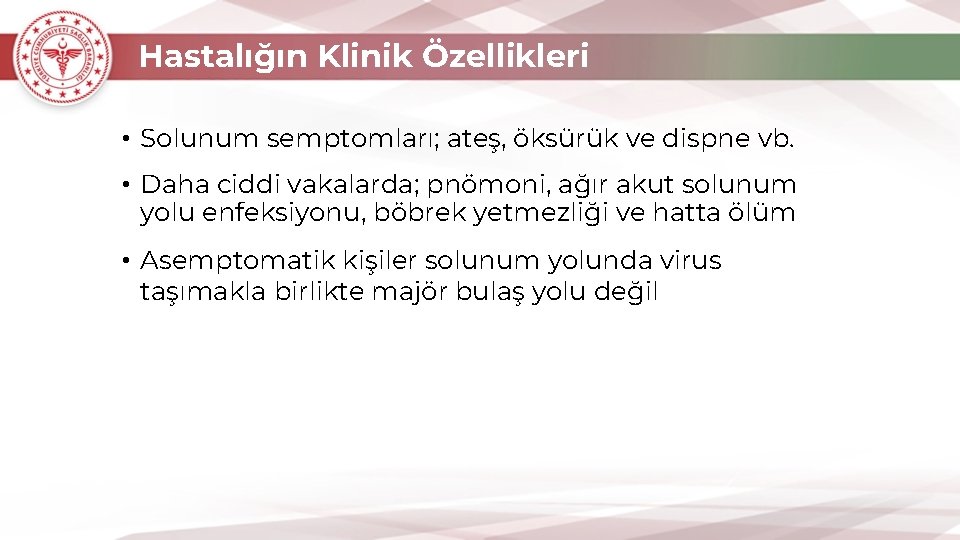 Hastalığın Klinik Özellikleri • Solunum semptomları; ateş, öksürük ve dispne vb. • Daha ciddi