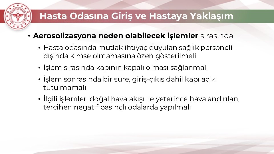 Hasta Odasına Giriş ve Hastaya Yaklaşım • Aerosolizasyona neden olabilecek işlemler sırasında • Hasta