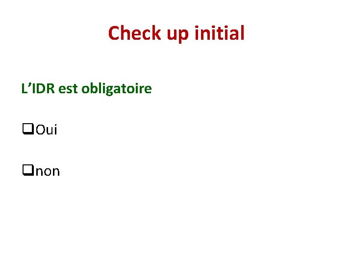 Check up initial L’IDR est obligatoire q. Oui qnon 