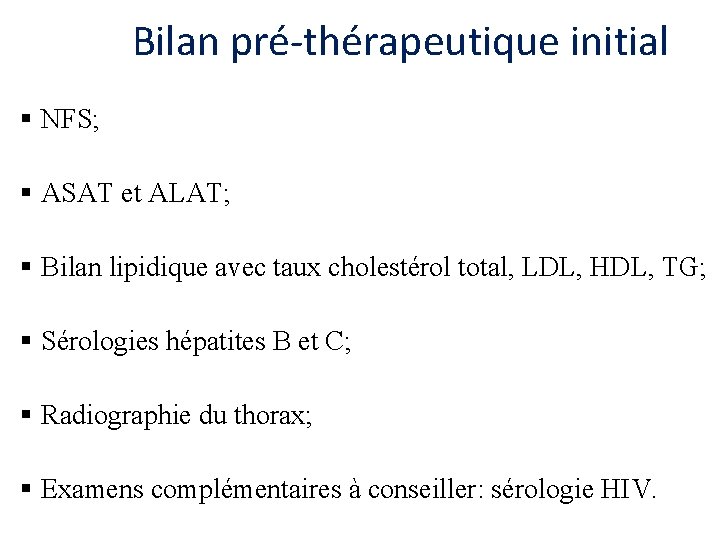 Bilan pré-thérapeutique initial § NFS; § ASAT et ALAT; § Bilan lipidique avec taux