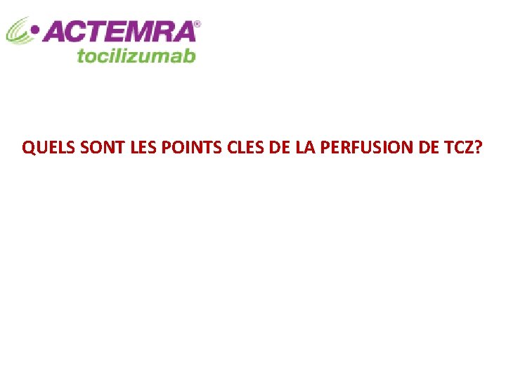 QUELS SONT LES POINTS CLES DE LA PERFUSION DE TCZ? 