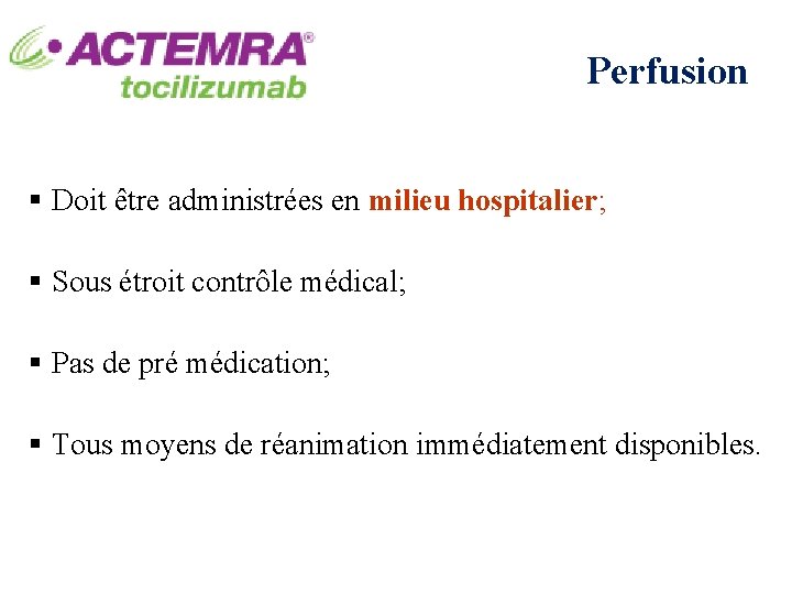 Perfusion § Doit être administrées en milieu hospitalier; § Sous étroit contrôle médical; §