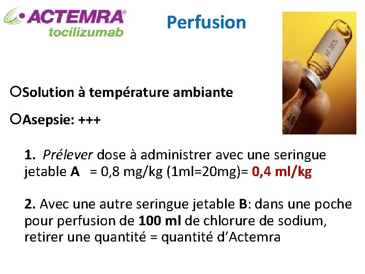 Perfusion Solution à température ambiante Asepsie: +++ 1. Prélever dose à administrer avec une