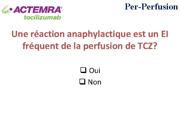 Per-Perfusion Une réaction anaphylactique est un EI fréquent de la perfusion de TCZ? q