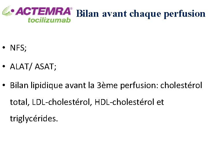 Bilan avant chaque perfusion • NFS; • ALAT/ ASAT; • Bilan lipidique avant la