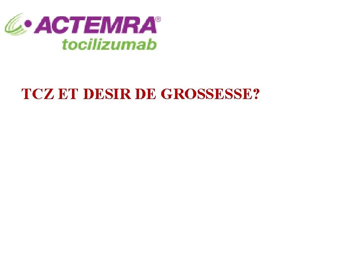 TCZ ET DESIR DE GROSSESSE? 