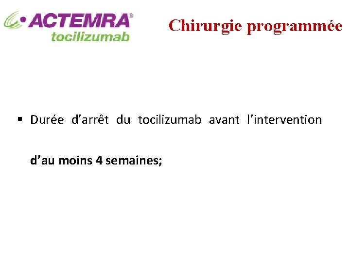 Chirurgie programmée § Durée d’arrêt du tocilizumab avant l’intervention d’au moins 4 semaines; 