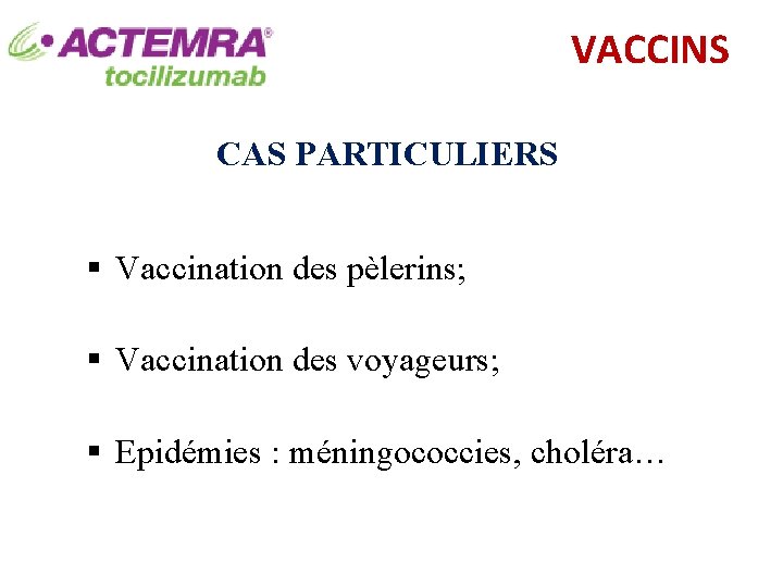 VACCINS CAS PARTICULIERS § Vaccination des pèlerins; § Vaccination des voyageurs; § Epidémies :