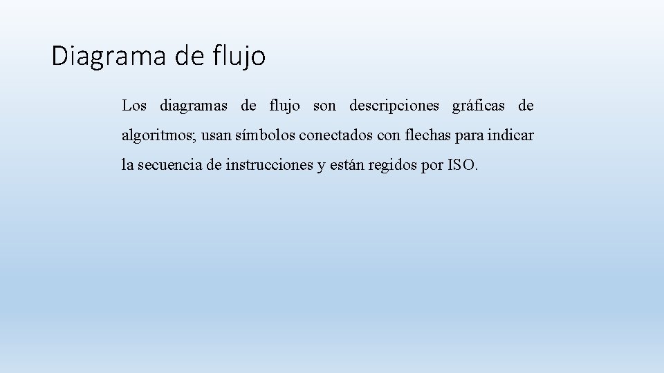 Diagrama de flujo Los diagramas de flujo son descripciones gráficas de algoritmos; usan símbolos