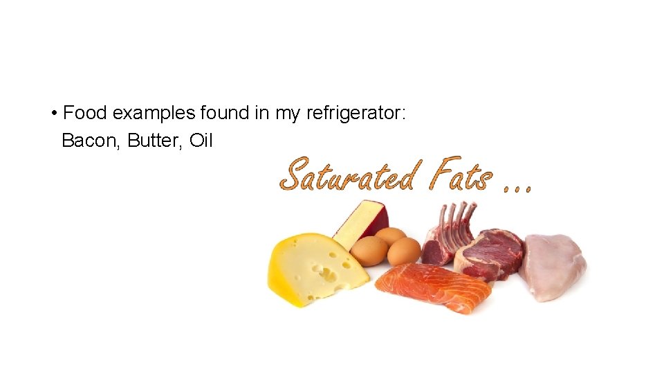  • Food examples found in my refrigerator: Bacon, Butter, Oil 