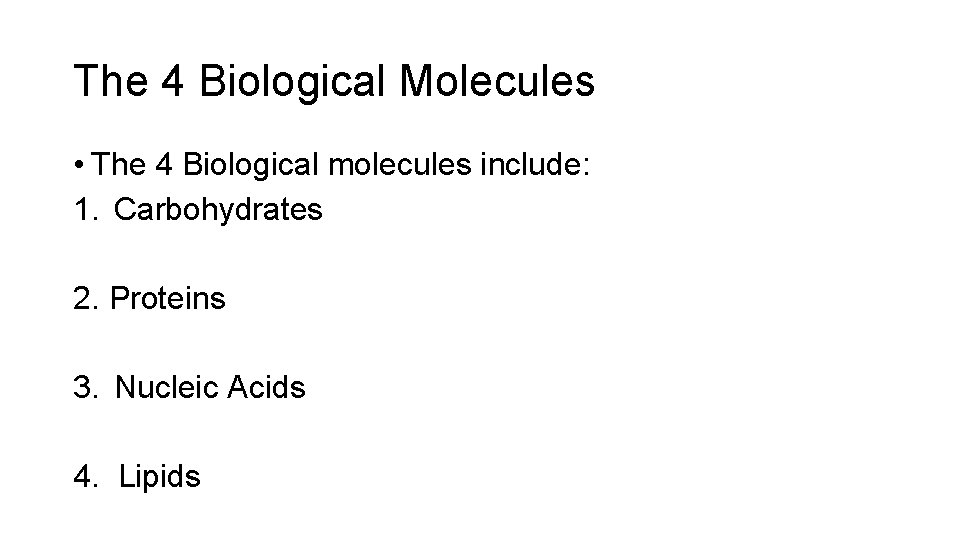 The 4 Biological Molecules • The 4 Biological molecules include: 1. Carbohydrates 2. Proteins