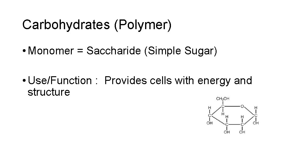 Carbohydrates (Polymer) • Monomer = Saccharide (Simple Sugar) • Use/Function : Provides cells with