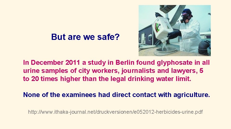 But are we safe? In December 2011 a study in Berlin found glyphosate in