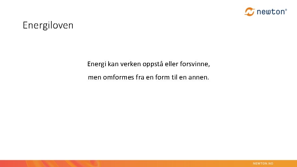 Energiloven Energi kan verken oppstå eller forsvinne, men omformes fra en form til en