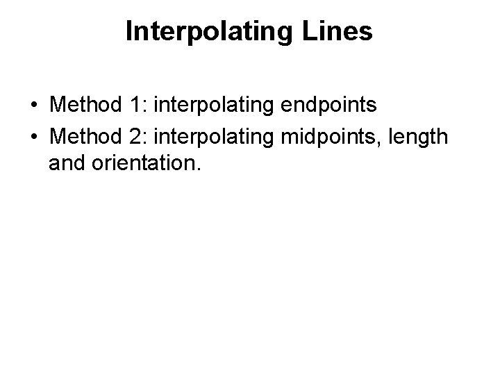 Interpolating Lines • Method 1: interpolating endpoints • Method 2: interpolating midpoints, length and
